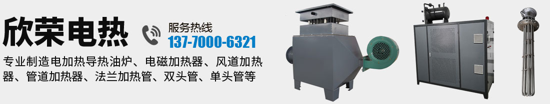 欣榮電熱，廠(chǎng)家直銷(xiāo)電加熱導(dǎo)熱油爐、電磁加熱器、風(fēng)道加熱器、管道加熱器、法蘭加熱管、雙頭管、單頭管等加熱設(shè)備